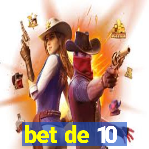 bet de 10